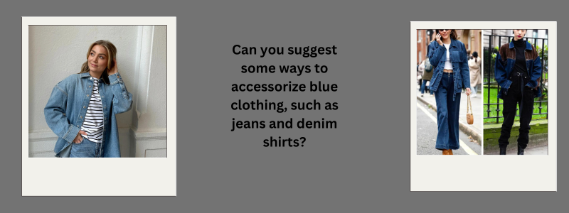 Can you suggest some ways to accessorize blue clothing, such as jeans and denim shirts