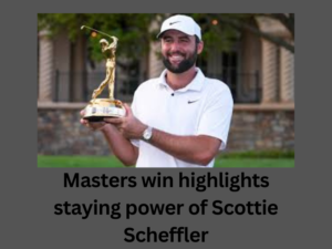 Masters win highlights staying power of Scottie Scheffler