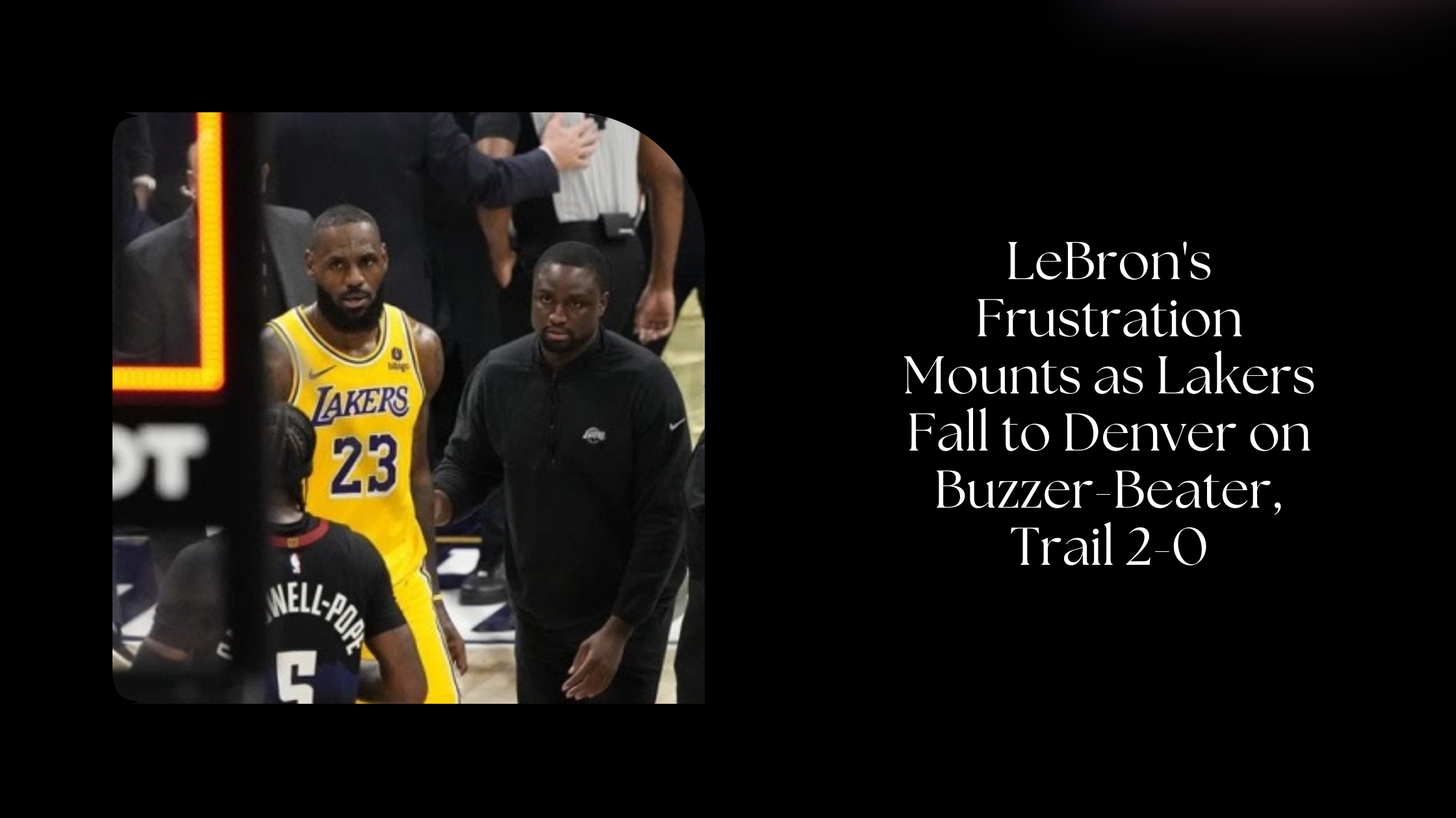 You are currently viewing LeBron’s Dissatisfaction Mounts as Lakers Tumble to Denver on Bell Blender Trail 2-0