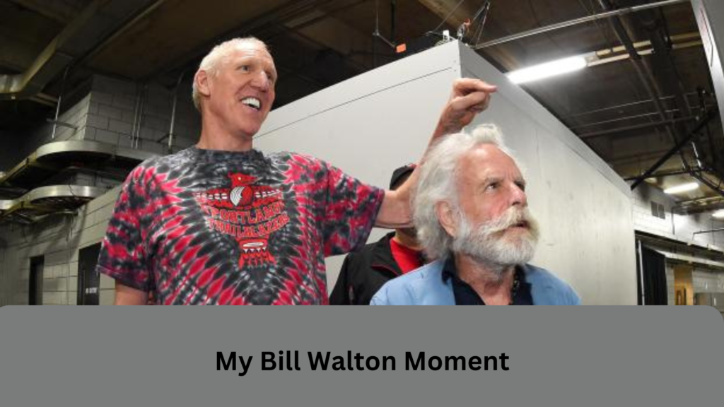 My Bill Walton Moment