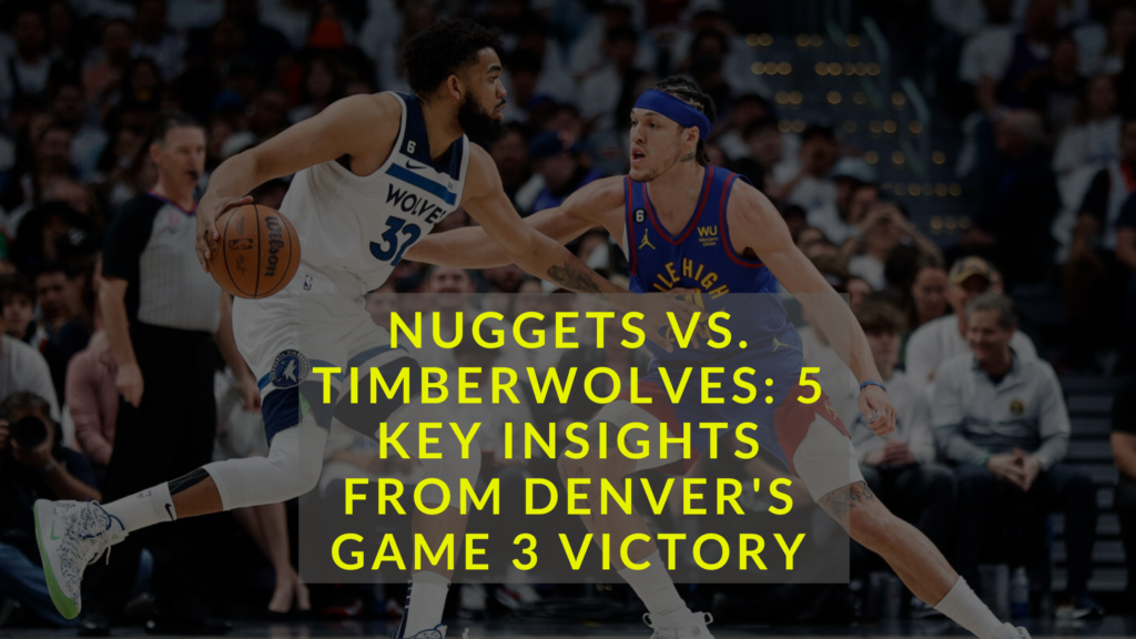 Nuggets vs. Timberwolves: 5 Key Insights from Denver's Game 3 Victory
