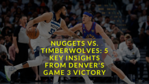 Read more about the article Nuggets vs Timberwolves 5 Key Insights from Denver’s Game 3 Victory