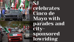 Read more about the article sj celebrates cinco de mayo with parades and city-sponsored lowriding