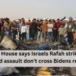White House says Israels Rafah strike and ground assault don’t cross Bidens red line