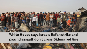 Read more about the article White House says Israels Rafah strike and ground assault don’t cross Bidens red line