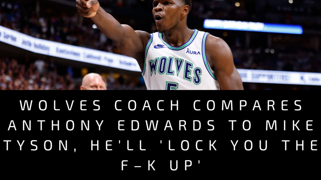 Wolves Coach Compares Anthony Edwards to Mike Tyson, He'll 'Lock You the F–k Up'