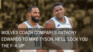 Read more about the article Wolves Coach Compares Anthony Edwards to Mike Tyson, He’ll ‘Lock You the F–k Up’